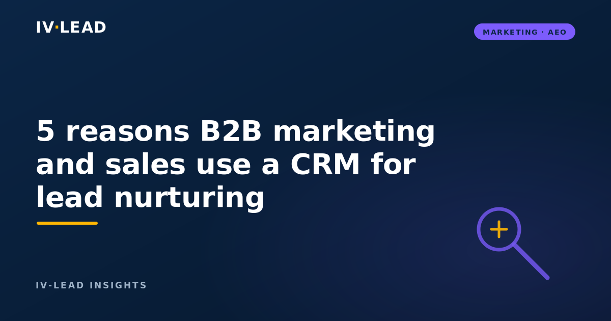 5 reasons B2B marketing and sales use a CRM for lead nurturing