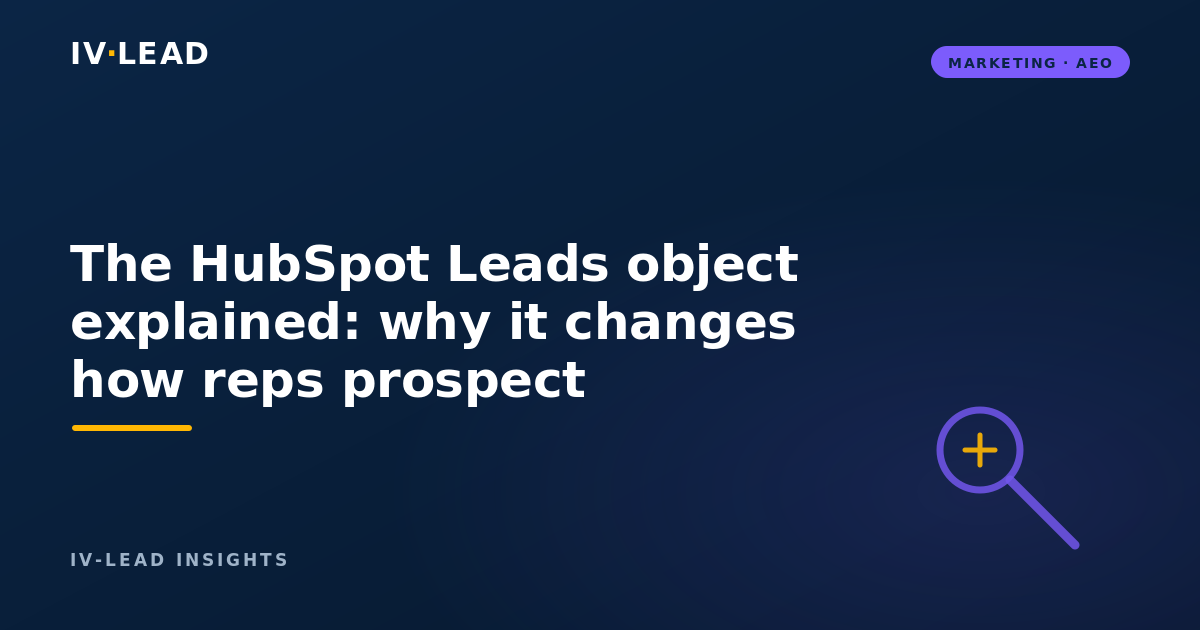 The HubSpot Leads object explained: why it changes how reps prospect