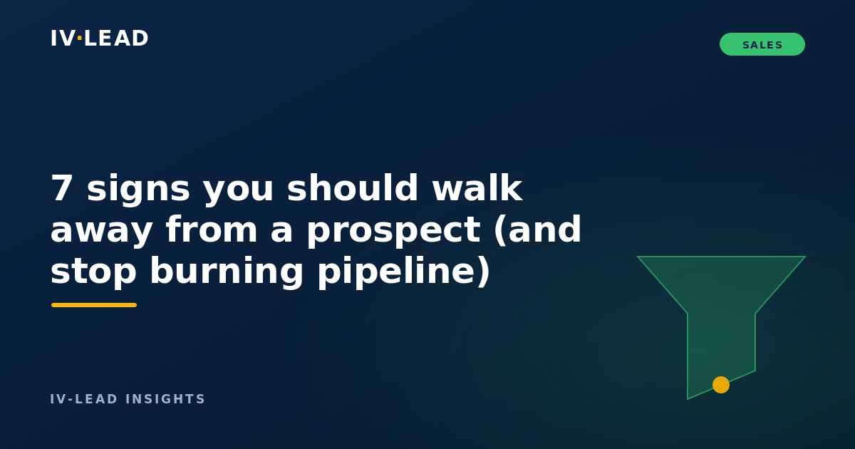 7 signs you should walk away from a prospect (and stop burning pipeline)