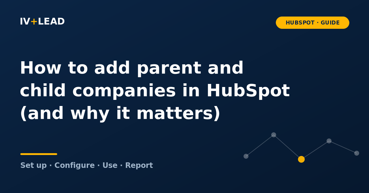 How to add parent and child companies in HubSpot (and why it matters)