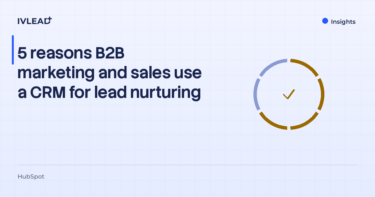 5 reasons B2B marketing and sales use a CRM for lead nurturing — IV-Lead