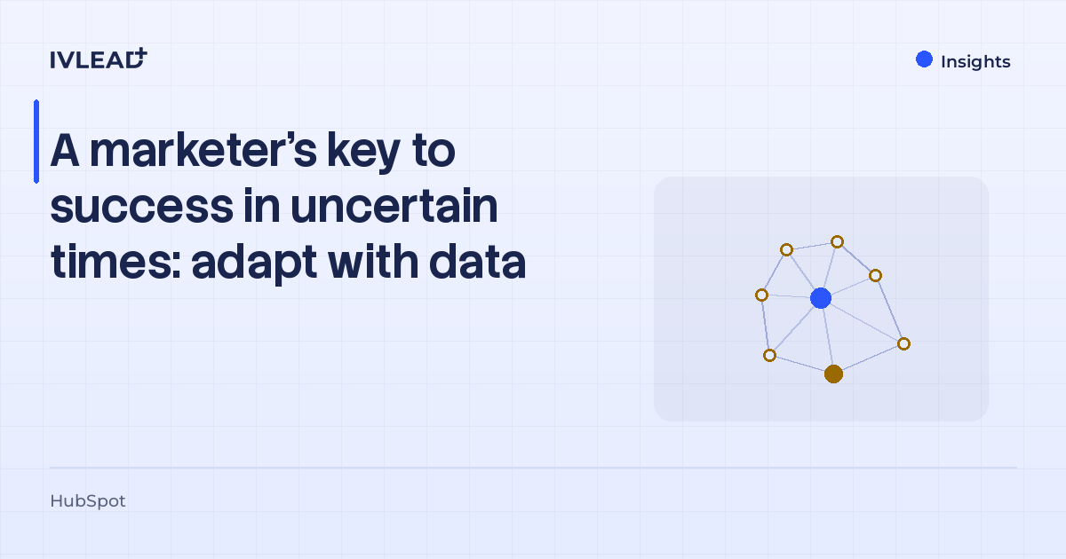 A marketer's key to success in uncertain times: adapt with data — IV-Lead
