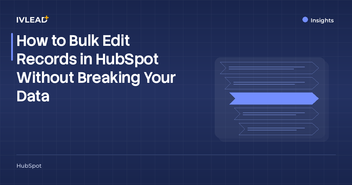 How to Bulk Edit Records in HubSpot Without Breaking Your Data — IV-Lead