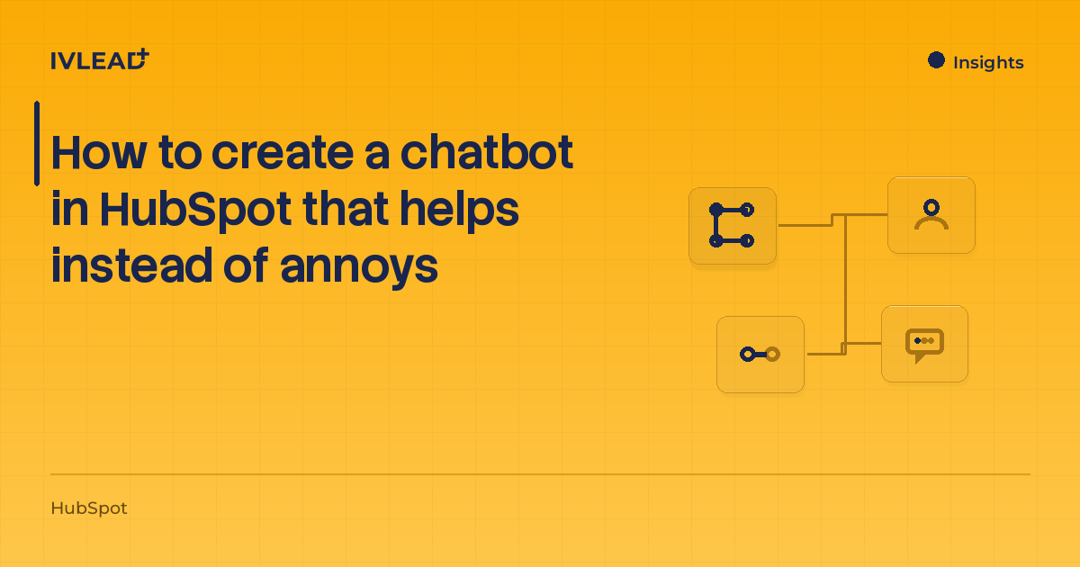 How to create a chatbot in HubSpot that helps instead of annoys — IV-Lead