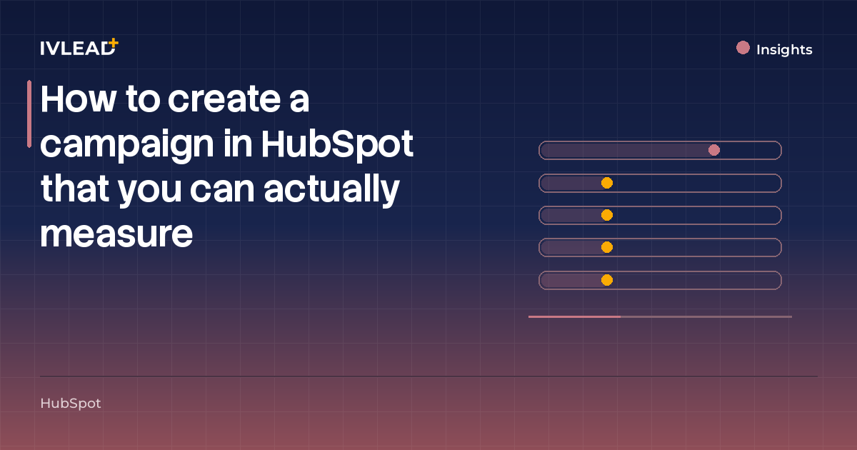 How to create a campaign in HubSpot that you can actually measure — IV-Lead