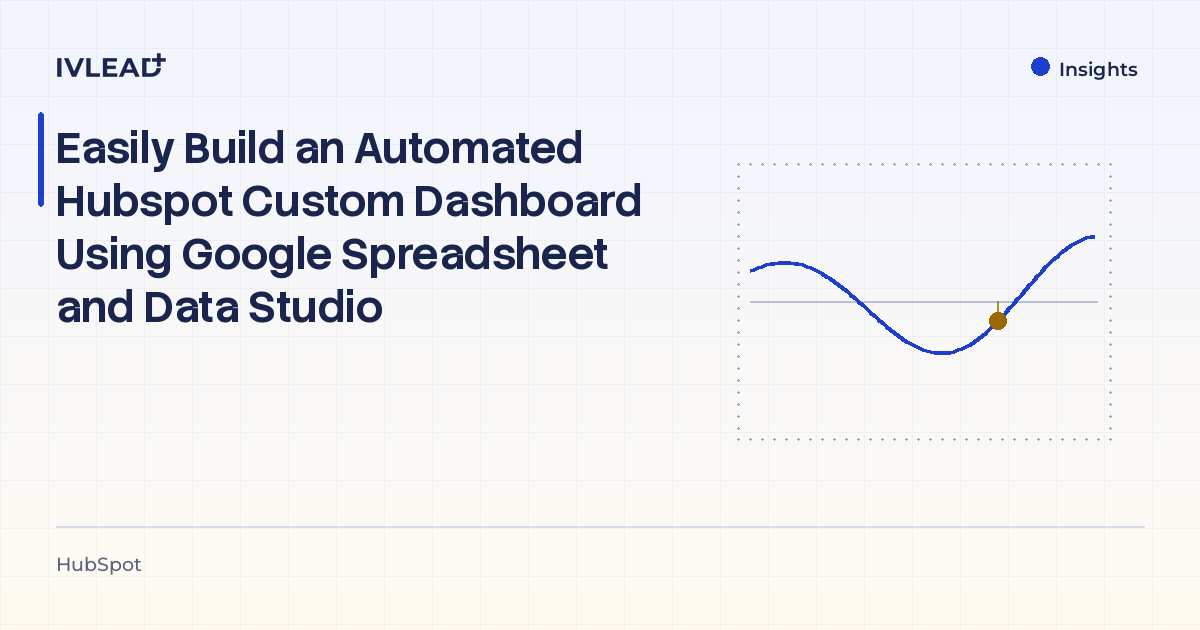 Easily Build an Automated Hubspot Custom Dashboard Using Google Spreadsheet and Data Studio — IV-Lead