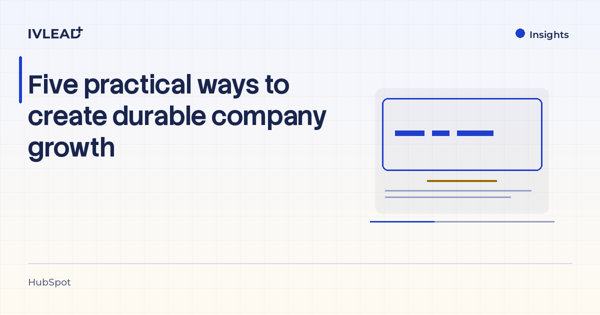 Five practical ways to create durable company growth — IV-Lead