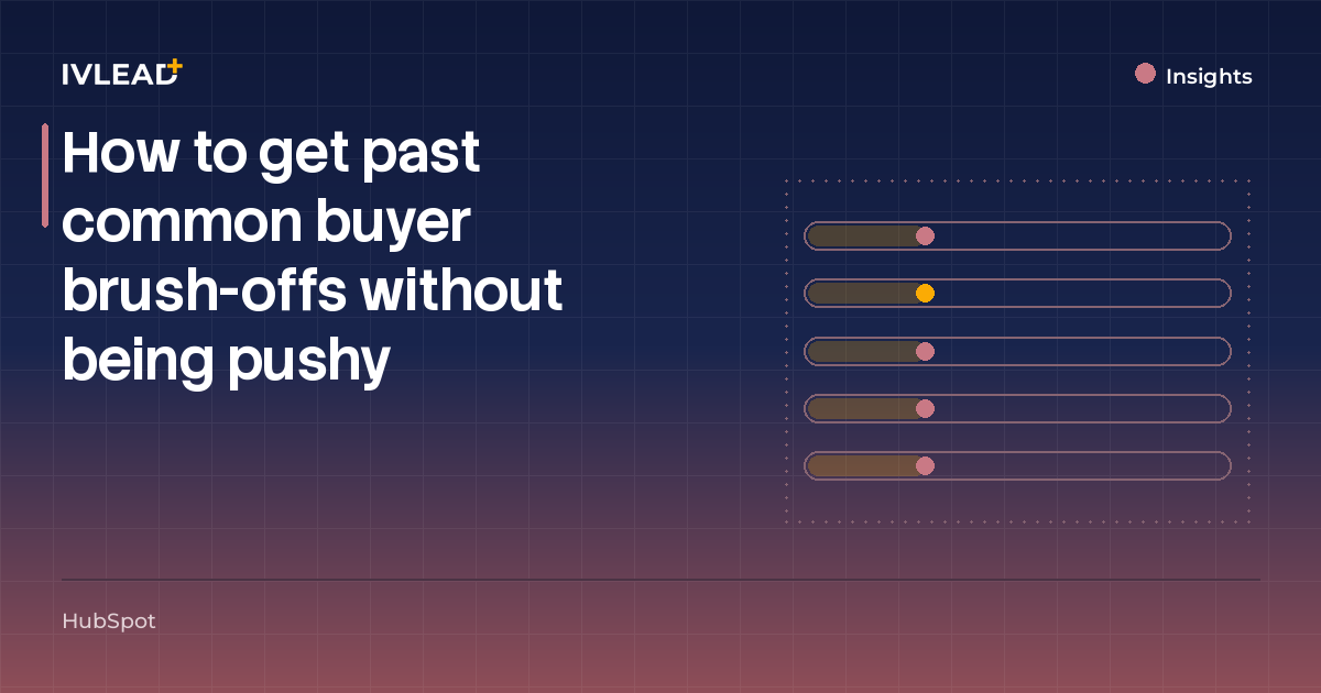 How to get past common buyer brush-offs without being pushy — IV-Lead