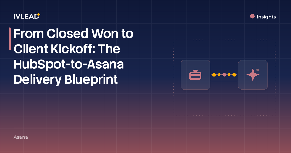 From Closed Won to Client Kickoff: The HubSpot-to-Asana Delivery Blueprint — IV-Lead