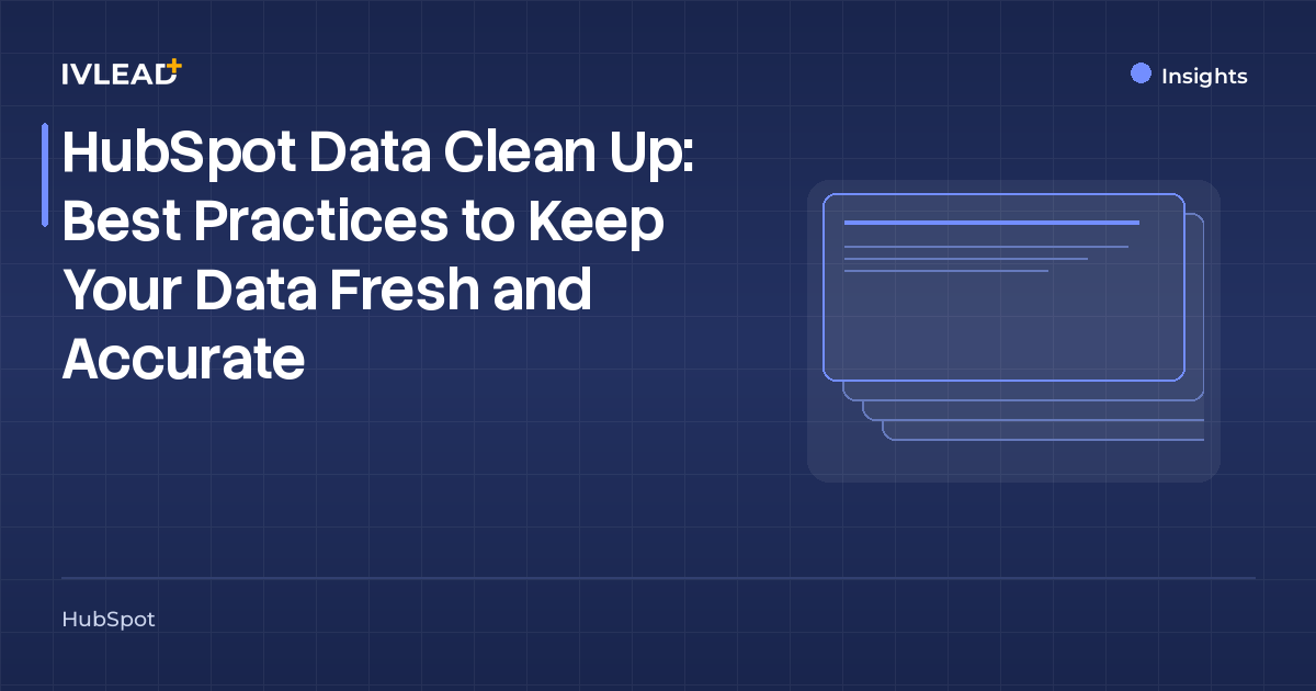 HubSpot Data Clean Up: Best Practices to Keep Your Data Fresh and Accurate — IV-Lead