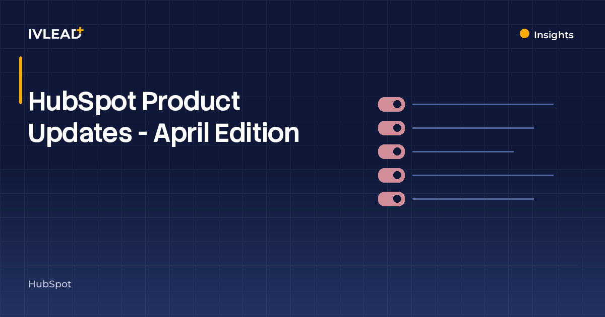 HubSpot Product Updates - April Edition — IV-Lead