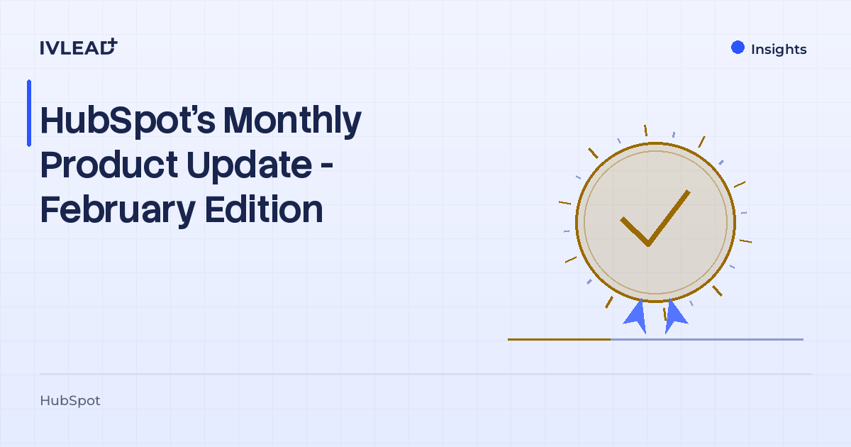 HubSpot's Monthly Product Update - February Edition — IV-Lead