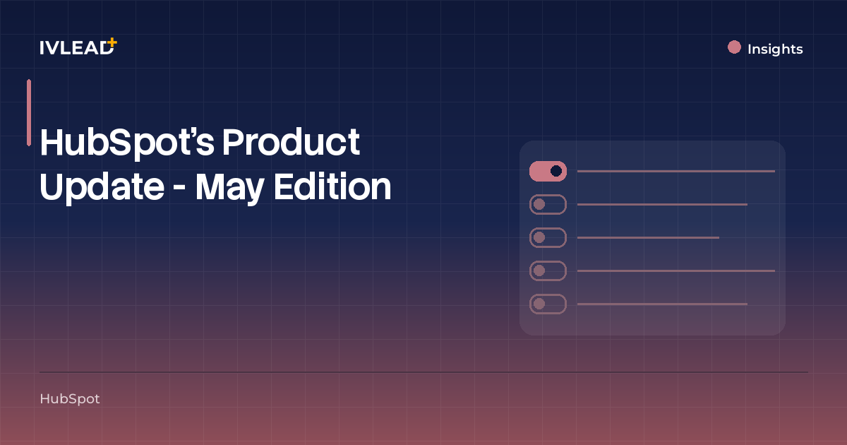 HubSpot’s Product Update - May Edition — IV-Lead