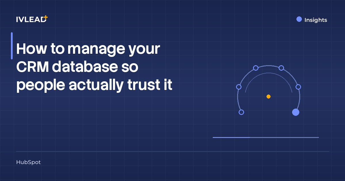 How to manage your CRM database so people actually trust it — IV-Lead