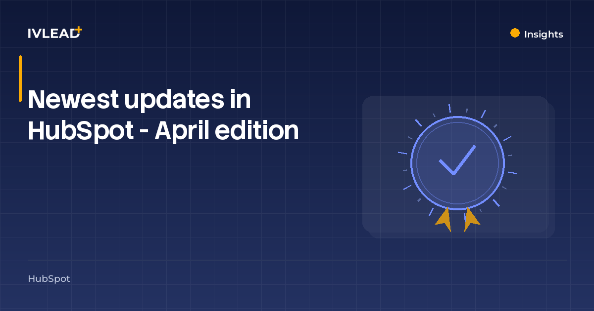 Newest updates in HubSpot - April edition — IV-Lead