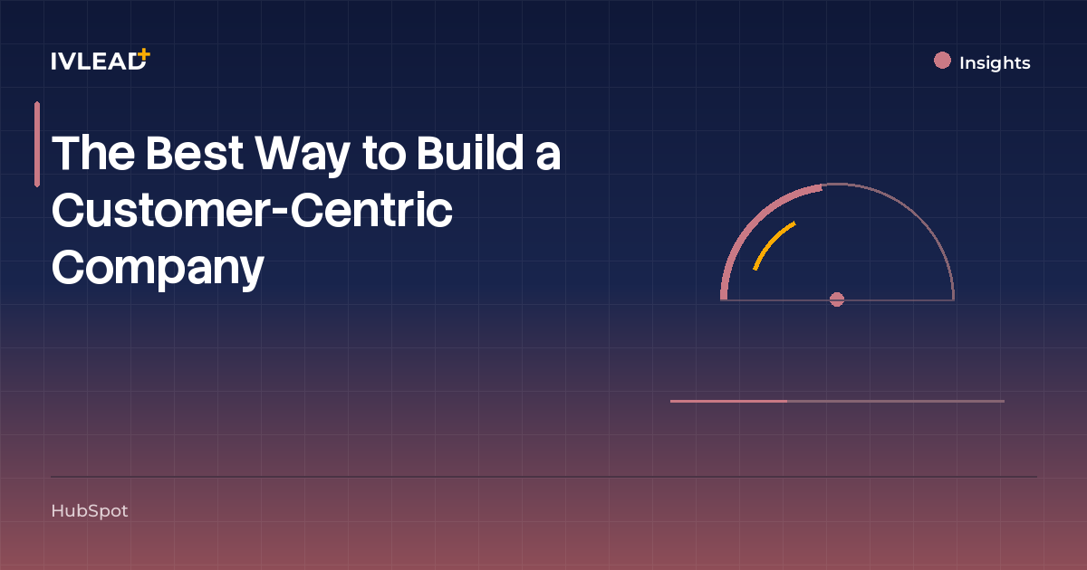 The Best Way to Build a Customer-Centric Company — IV-Lead