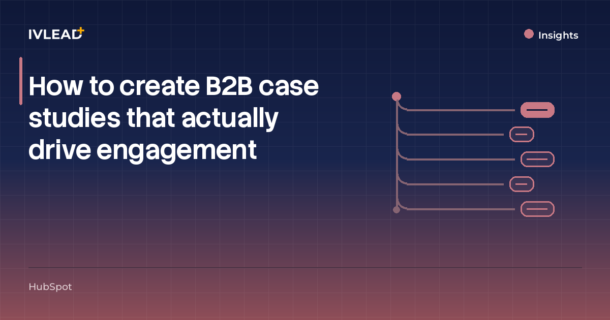 How to create B2B case studies that actually drive engagement — IV-Lead