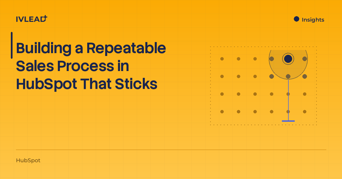 Building a Repeatable Sales Process in HubSpot That Sticks — IV-Lead