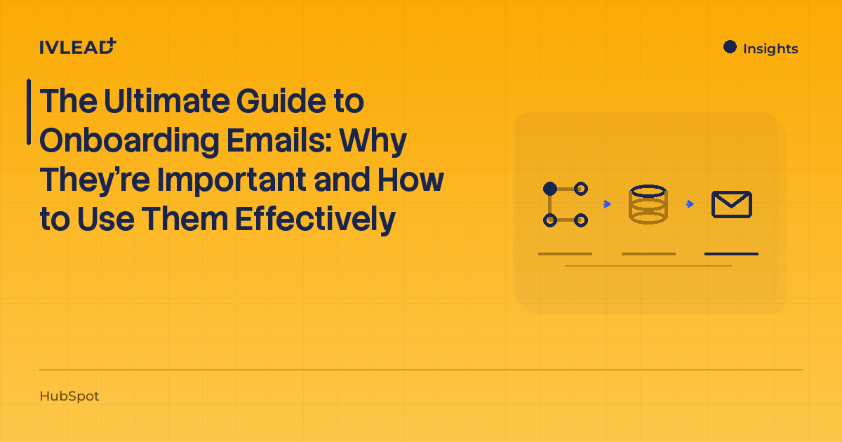 The Ultimate Guide to Onboarding Emails: Why They're Important and How to Use Them Effectively — IV-Lead