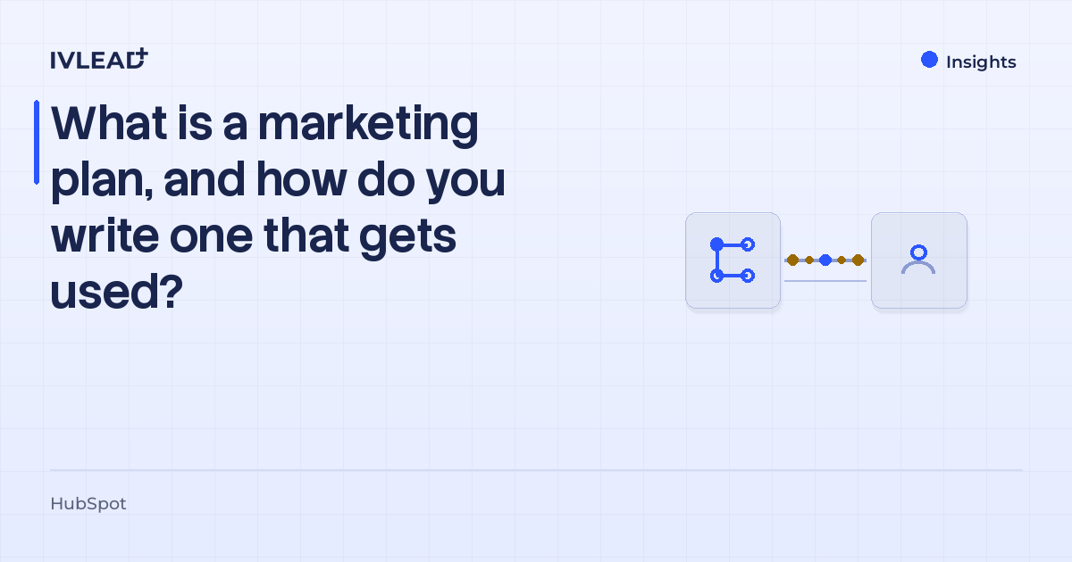 What is a marketing plan, and how do you write one that gets used? — IV-Lead