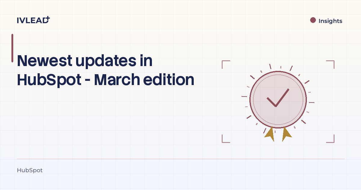 Newest updates in HubSpot - March edition — IV-Lead