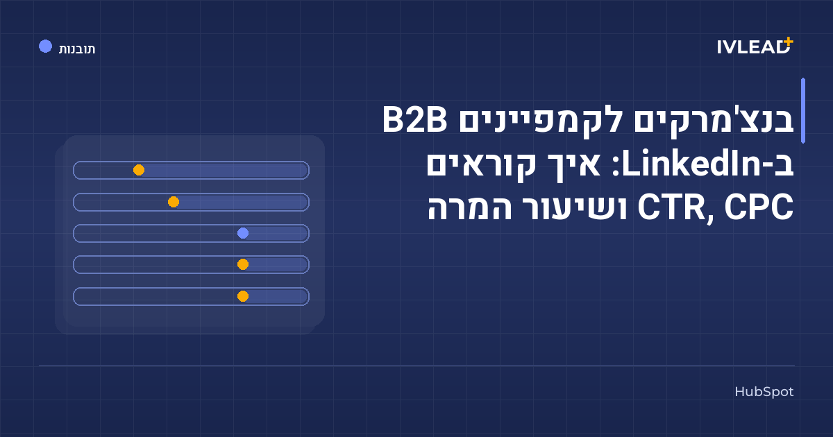 בנצ'מרקים לקמפיינים B2B ב-LinkedIn: איך קוראים CTR, CPC ושיעור המרה — IV-Lead