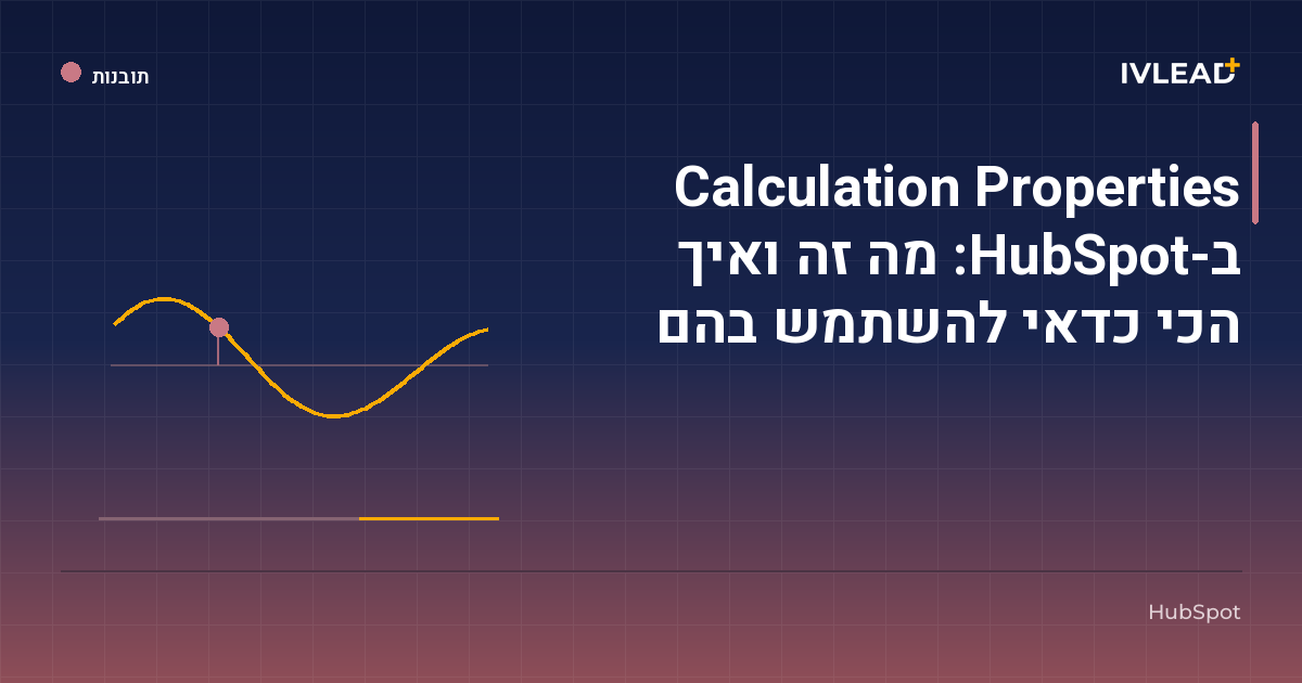 Calculation Properties ב-HubSpot: מה זה ואיך הכי כדאי להשתמש בהם — IV-Lead