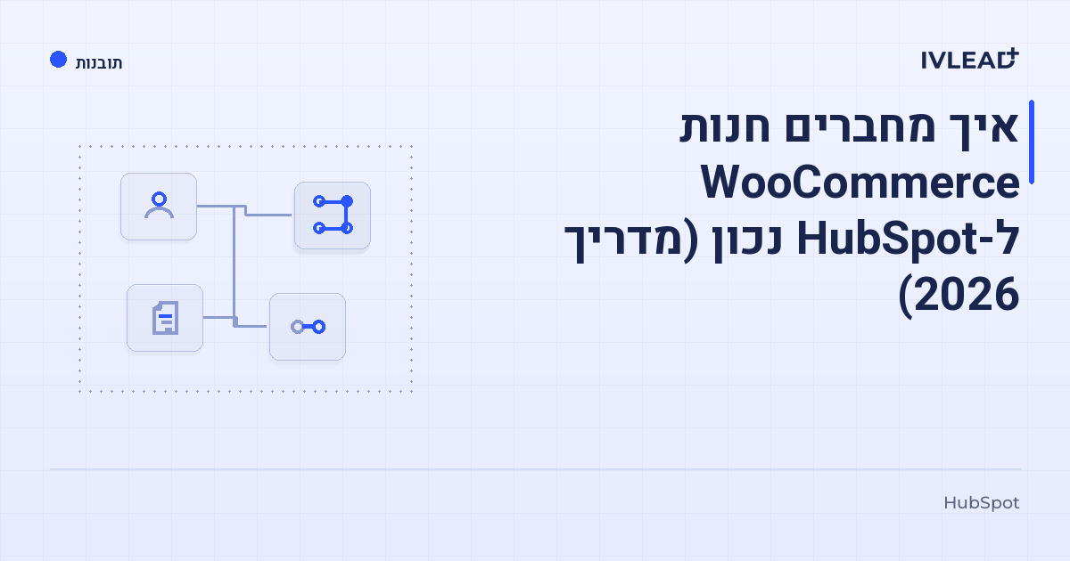 איך מחברים חנות WooCommerce ל-HubSpot נכון (מדריך 2026) — IV-Lead