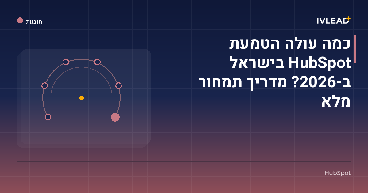 כמה עולה הטמעת HubSpot בישראל ב-2026? מדריך תמחור מלא — IV-Lead