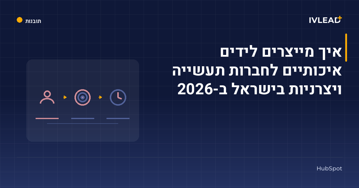 איך מייצרים לידים איכותיים לחברות תעשייה ויצרניות בישראל ב-2026 — IV-Lead