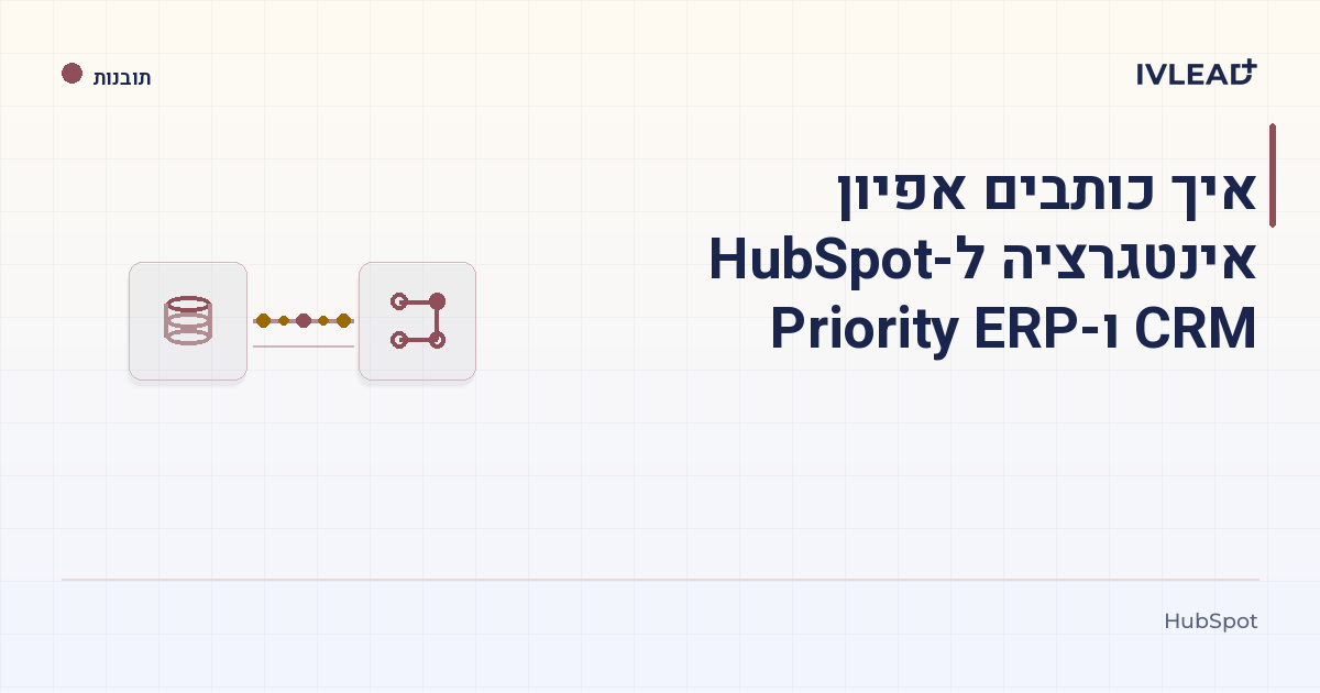 איך כותבים אפיון אינטגרציה ל-HubSpot CRM ו-Priority ERP — IV-Lead