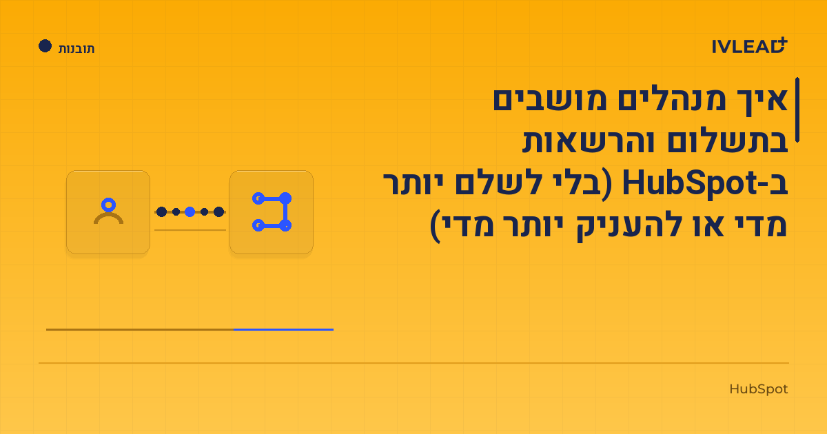 איך מנהלים מושבים בתשלום והרשאות ב-HubSpot (בלי לשלם יותר מדי או להעניק יותר מדי) — IV-Lead