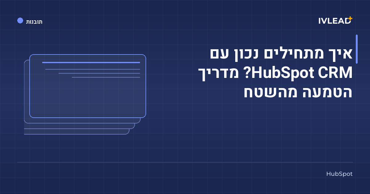 איך מתחילים נכון עם HubSpot CRM? מדריך הטמעה מהשטח — IV-Lead