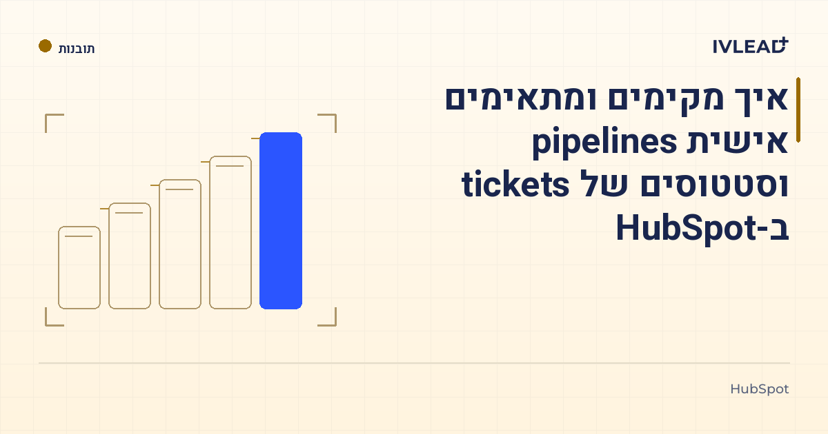 איך מקימים ומתאימים אישית pipelines וסטטוסים של tickets ב-HubSpot — IV-Lead