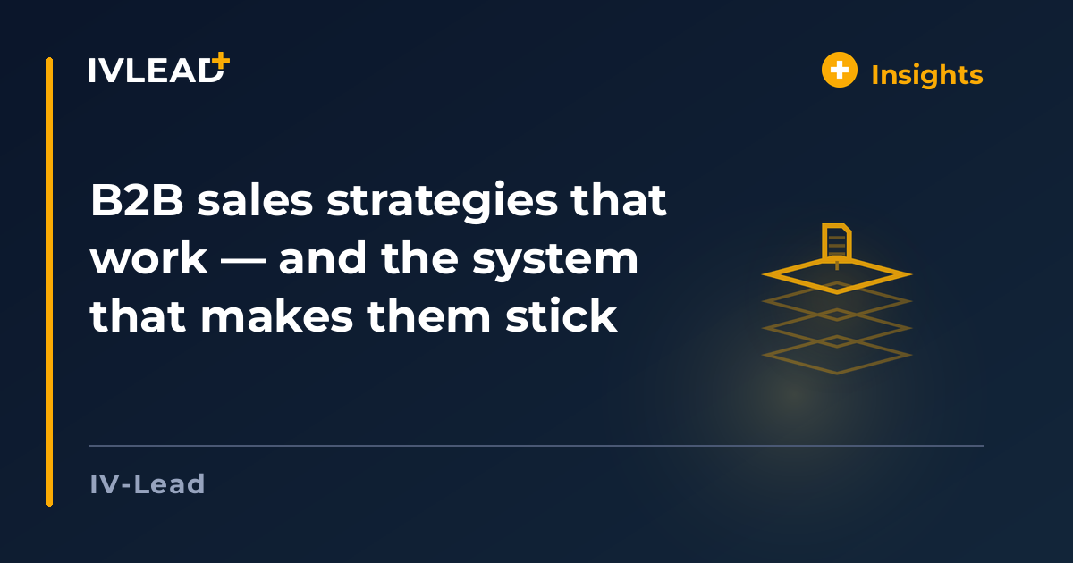 B2B sales strategies that work — and the system that makes them stick -- IV-Lead