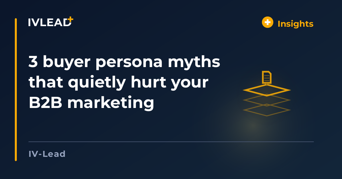 3 buyer persona myths that quietly hurt your B2B marketing — IV-Lead