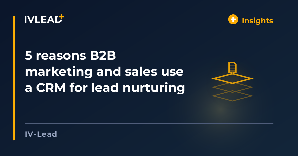 5 reasons B2B marketing and sales use a CRM for lead nurturing — IV-Lead