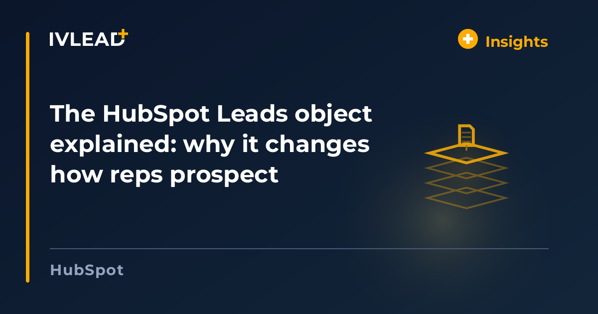 The HubSpot Leads object explained: why it changes how reps prospect — IV-Lead