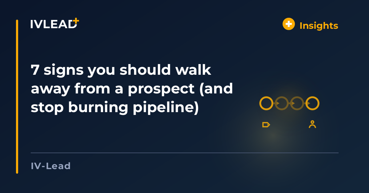 7 signs you should walk away from a prospect (and stop burning pipeline) — IV-Lead