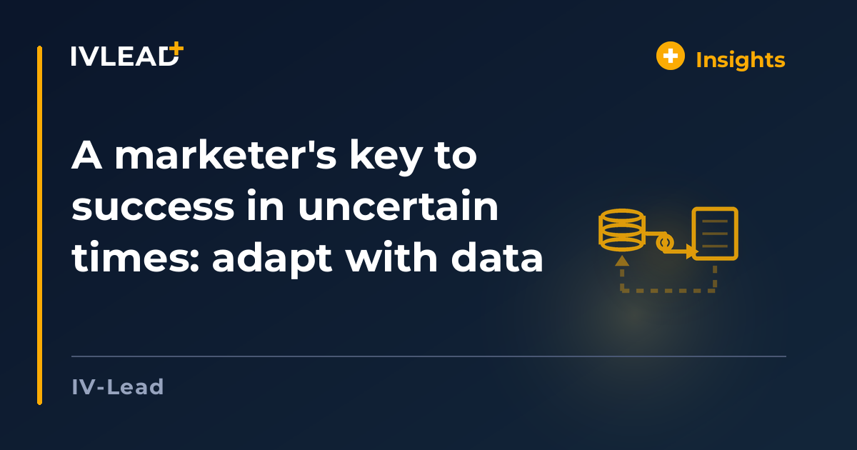 A marketer's key to success in uncertain times: adapt with data — IV-Lead