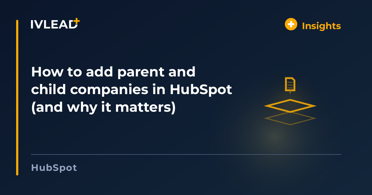 How to add parent and child companies in HubSpot (and why it matters) — IV-Lead
