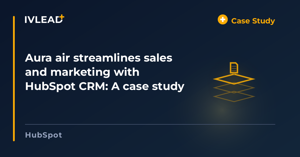 Aura air streamlines sales and marketing with HubSpot CRM: A case study — IV-Lead