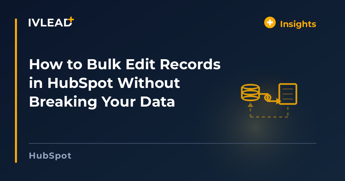How to Bulk Edit Records in HubSpot Without Breaking Your Data — IV-Lead