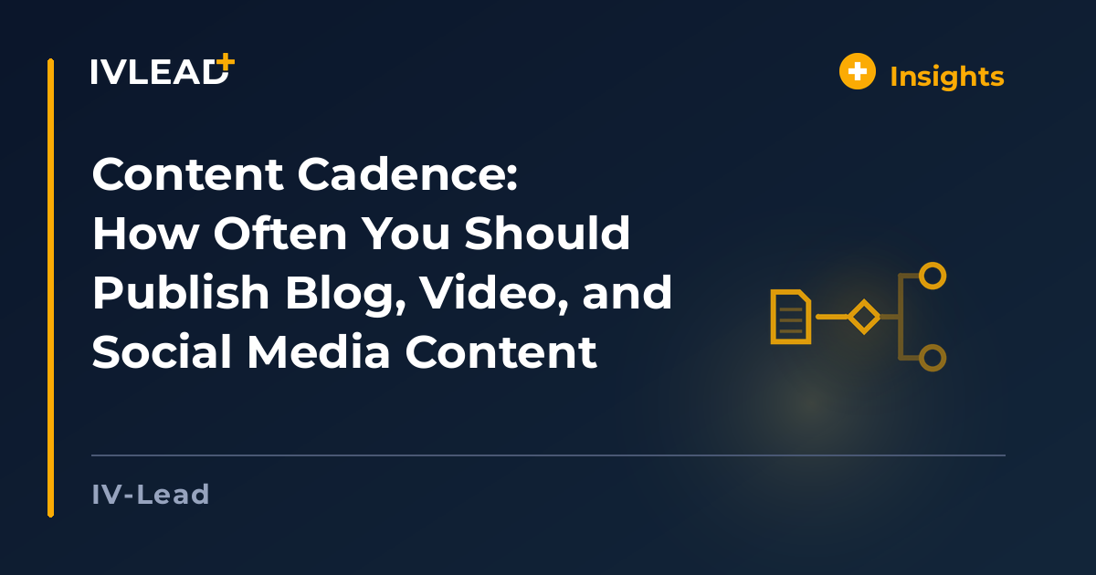 Content Cadence: How Often You Should Publish Blog, Video, and Social Media Content — IV-Lead