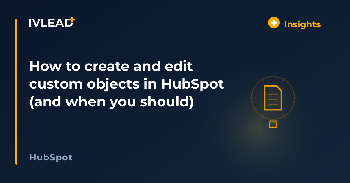 How to create and edit custom objects in HubSpot (and when you should) — IV-Lead