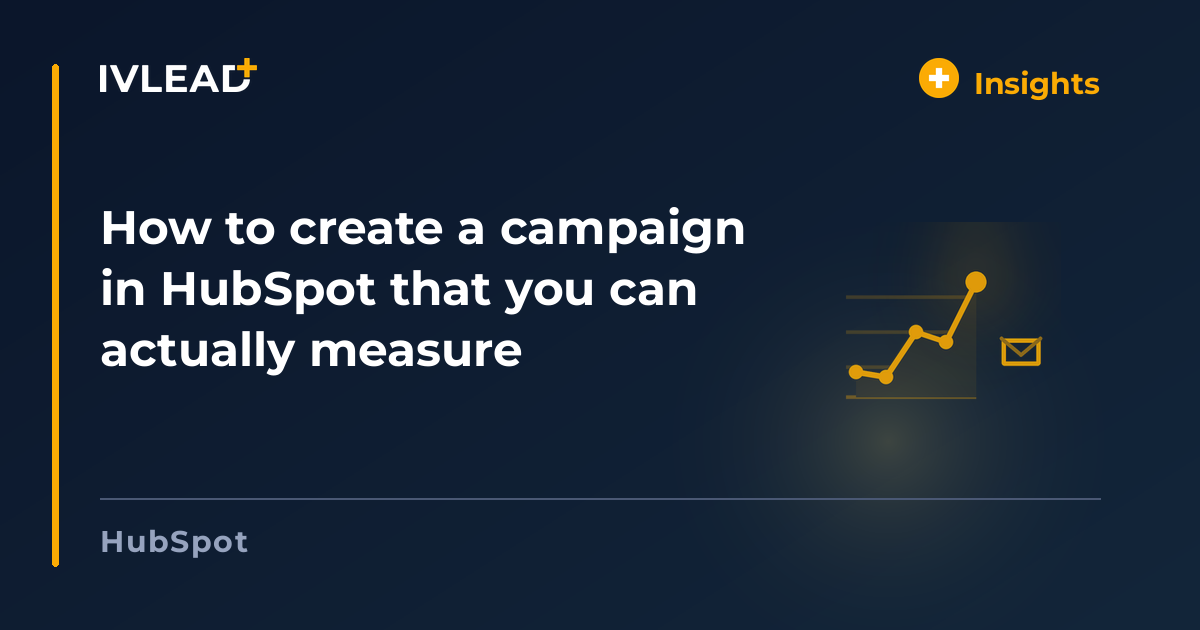 How to create a campaign in HubSpot that you can actually measure — IV-Lead
