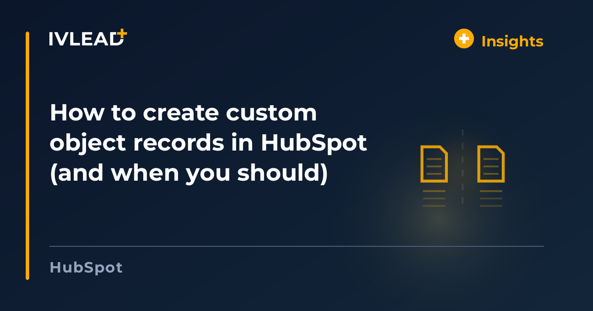 How to create custom object records in HubSpot (and when you should) — IV-Lead