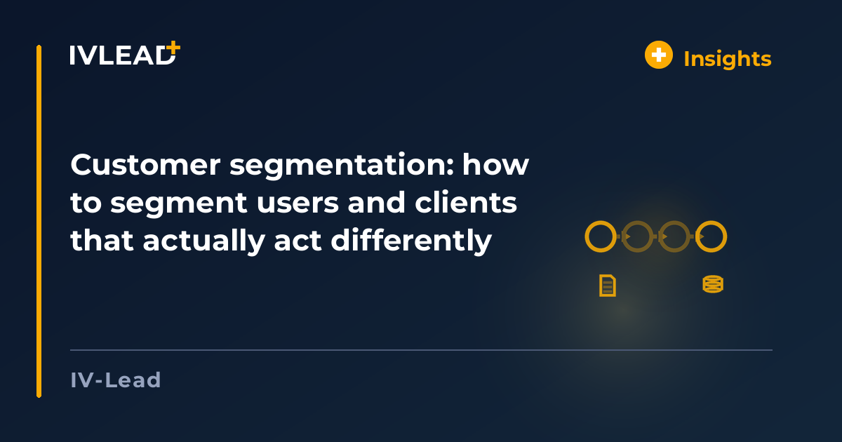 Customer segmentation: how to segment users and clients that actually act differently — IV-Lead