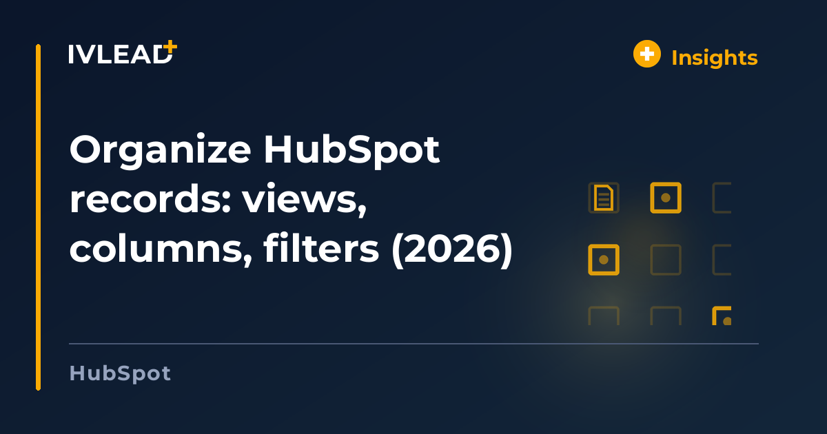 Organize HubSpot records: views, columns, filters (2026) — IV-Lead