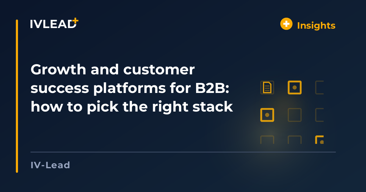 Growth and customer success platforms for B2B: how to pick the right stack — IV-Lead